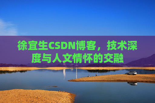 徐宜生CSDN博客，技术深度与人文情怀的交融